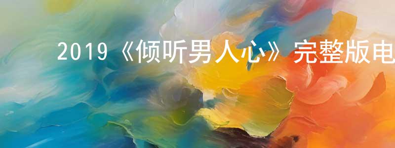 毕美珍的动漫综艺大全,2019《倾听男人心》完整版电影/在线观看/百度云-美剧天堂